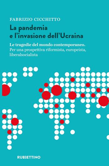 La pandemia e l'invasione dell'Ucraina. Le tragedie del mondo contemporaneo. Per una prospettiva riformista, europeista, liberalsocialista - Fabrizio Cicchitto - Libro Rubbettino 2022, Varia | Libraccio.it