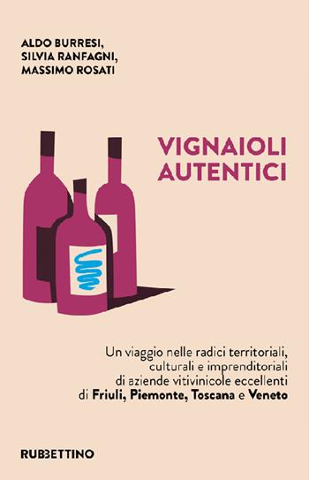 Vignaioli autentici. Un viaggio nelle radici territoriali, culturali e imprenditoriali di aziende vitivinicole eccellenti di Friuli, Piemonte, Toscana e Veneto - Aldo Burresi, Silvia Ranfagni, Massimo Rosati - Libro Rubbettino 2022, Università | Libraccio.it