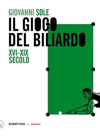 Il gioco del biliardo. XVI-XIX secolo - Giovanni Sole - Libro Rubbettino 2022, Zonafranca | Libraccio.it