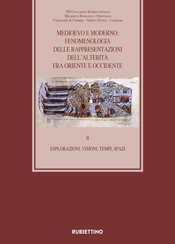 Medioevo e Moderno: fenomenologia delle rappresentazioni dell'alterità fra Oriente e Occidente. Vol. 2: Esplorazioni, visioni, tempi, spazi.  - Libro Rubbettino 2022, Medioevo romanzo e orientale | Libraccio.it