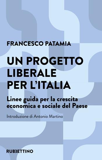 Un progetto liberale per l'Italia. Linee guida per la crescita economica e sociale del Paese - Francesco Patamia - Libro Rubbettino 2022, Varia | Libraccio.it
