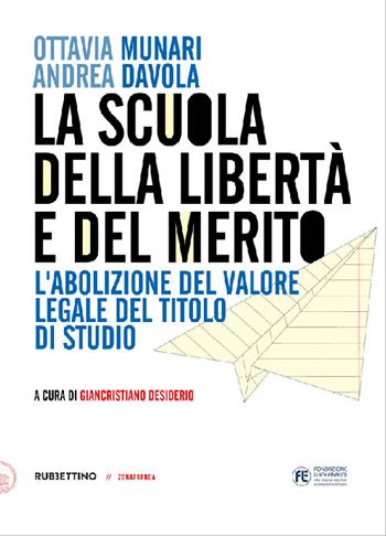 La scuola della libertà e del merito. L'abolizione del valore legale del titolo di studio - Ottavia Munari, Andrea Davola - Libro Rubbettino 2022, Zonafranca | Libraccio.it