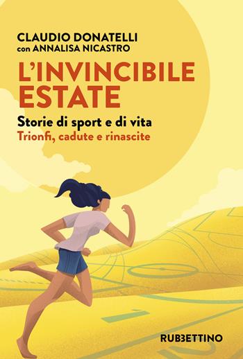 L'invincibile estate. Storie di sport e di vita. Trionfi, cadute e rinascite - Claudio Donatelli, Annalisa Nicastro - Libro Rubbettino 2022, Varia | Libraccio.it