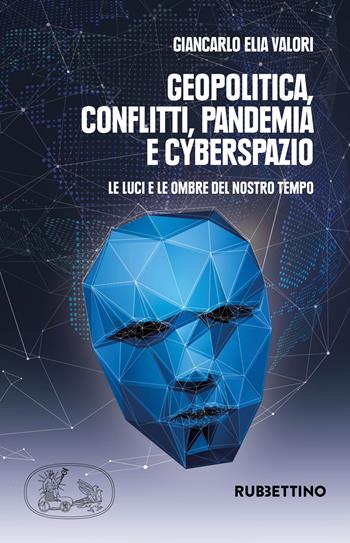 Geopolitica conflitti pandemia e cyberspazio. Le luci e le ombre del nostro tempo - Giancarlo Elia Valori - Libro Rubbettino 2022, Varia | Libraccio.it