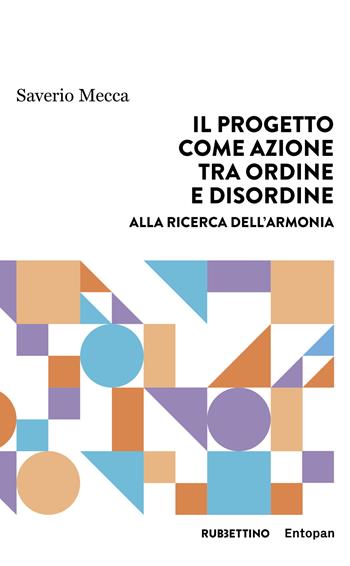 Il progetto come azione tra ordine e disordine. Alla ricerca dell'armonia - Saverio Mecca - Libro Rubbettino 2022, Harmonic innovation | Libraccio.it