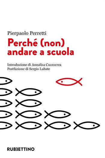 Perché (non) andare a scuola - Pierpaolo Perretti - Libro Rubbettino 2022, Varia | Libraccio.it