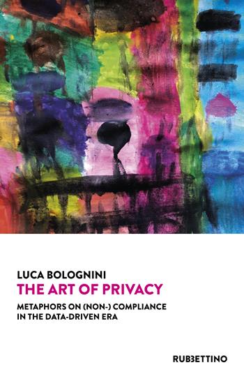 The art of privacy. Metaphors on (non-) compliance in the data-driven era - Luca Bolognini - Libro Rubbettino 2022, Varia | Libraccio.it