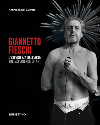 Giannetto Fieschi L'esperienza dell'arte-The experience of art. Ediz. illustrata - Andrea B. Del Guercio - Libro Rubbettino 2022, Rubbettino arte contemporanea | Libraccio.it
