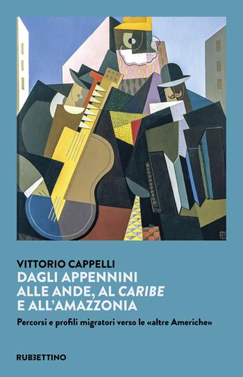 Dagli Appennini alle Ande al Caribe e all'Amazzonia. Percorsi e profili migratori verso le «altre Americhe» - Vittorio Cappelli - Libro Rubbettino 2022, Varia | Libraccio.it
