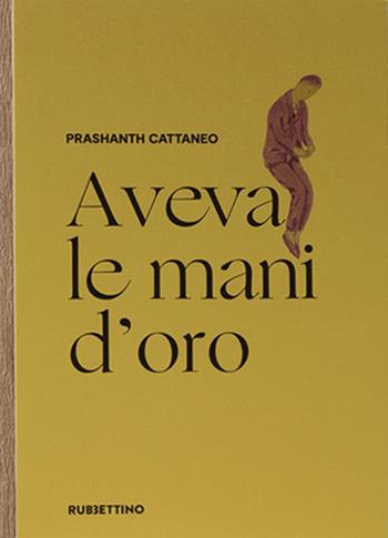 Aveva le mani d'oro - Prashanth Cattaneo - Libro Rubbettino 2022, Varia | Libraccio.it