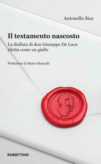 Il testamento nascosto. La Ballata di don Giuseppe De Luca riletta come un giallo - Antonello Sica - Libro Rubbettino 2022, Varia | Libraccio.it