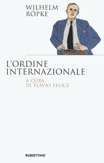 L'ordine internazionale - Wilhelm Ropke - Libro Rubbettino 2023, Saggi | Libraccio.it