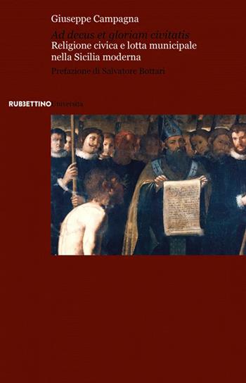 Ad decus et gloriam civitatis. Religione civica e lotta municipale nella Sicilia moderna - Giuseppe Campagna - Libro Rubbettino 2022 | Libraccio.it