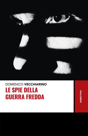 Le spie della guerra fredda - Domenico Vecchiarino - Libro Rubbettino 2022, Storie | Libraccio.it