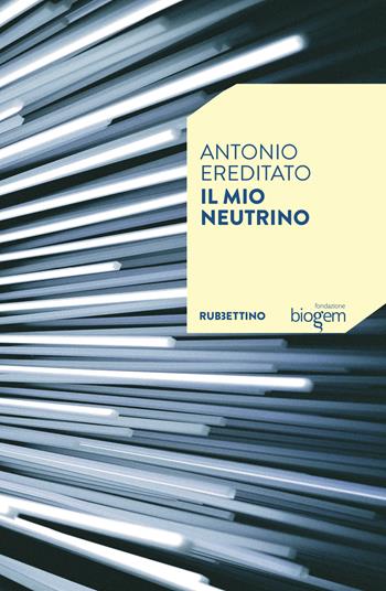 Il mio neutrino - Antonio Ereditato - Libro Rubbettino 2022, Varia | Libraccio.it