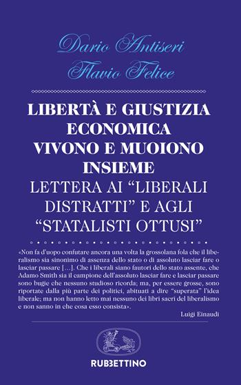 Libertà e giustizia economica vivono insieme e muoiono insieme. Lettera ai «liberali distratti» e agli «statalisti ottusi» - Dario Antiseri, Flavio Felice - Libro Rubbettino 2022, La politica | Libraccio.it