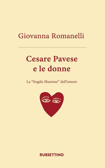 Cesare Pavese e le donne. La «fragile illusione» dell'amore - Giovanni Romanelli - Libro Rubbettino 2022, Varia | Libraccio.it