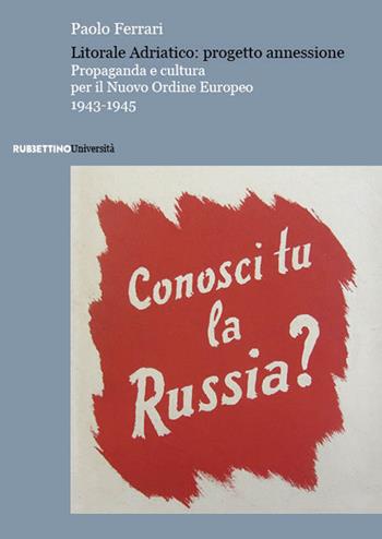 Litorale Adriatico: progetto annessione. Propaganda e cultura per il Nuovo Ordine Europeo, 1943-1945 - Paolo Ferrari - Libro Rubbettino 2023, Università | Libraccio.it