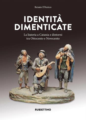 Identità dimenticate. La liuteria a Catania e dintorni tra Ottocento e Novecento. Ediz. a colori - Renato D'Amico - Libro Rubbettino 2023, Varia | Libraccio.it