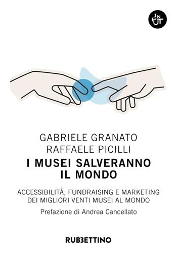 I musei salveranno il mondo. Accessibilità, fundraising e marketing dei migliori venti musei al mondo - Gabriele Granato, Raffaele Picilli - Libro Rubbettino 2023, Input | Libraccio.it