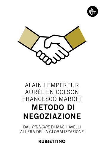 Metodo di negoziazione. Dal «Principe» di Machiavelli all'era della globalizzazione - Alain Lempereur, Aurélien Colson, Francesco Marchi - Libro Rubbettino 2022, Input | Libraccio.it