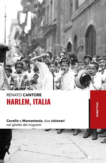 Harlem, Italia. Covello e Marcantonio, due visionari nel ghetto dei migranti - Renato Cantore - Libro Rubbettino 2022, Storie | Libraccio.it