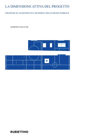 La dimensione attiva del progetto. Strategie di allestimento e re-design dello spazio pubblico - Roberto Bianchi - Libro Rubbettino 2022, Varia | Libraccio.it