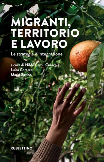 Migranti, territorio e lavoro. Le strategie d'integrazione  - Libro Rubbettino 2023, I libri di ArIA | Libraccio.it