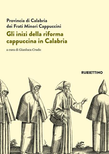 Gli inizi della riforma cappuccina in Calabria. Atti del 5º centenario (1518-2018)  - Libro Rubbettino 2022, Varia | Libraccio.it