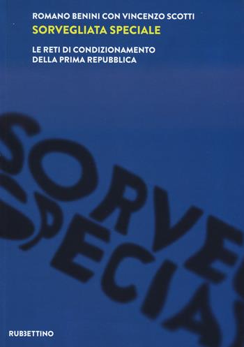 Sorvegliata speciale. Le reti di condizionamento della Prima Repubblica - Romano Benini, Vincenzo Scotti - Libro Rubbettino 2023, Intelligence e Comunicazione | Libraccio.it