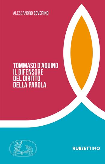 Tommaso d'Aquino. Il difensore del diritto della parola - Alessandro Severino - Libro Rubbettino 2022, Tra storia e religioni | Libraccio.it