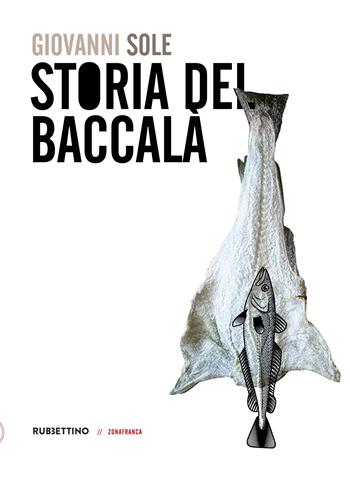 Storia del baccalà - Giovanni Sole - Libro Rubbettino 2023, Zonafranca | Libraccio.it