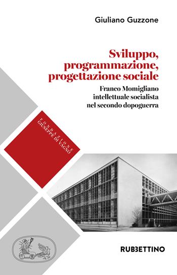 Sviluppo programmazione progettazione. Franco Momigliano intellettuale socialista nel secondo dopoguerra - Giuliano Guzzone - Libro Rubbettino 2022, Fondazione Giuseppe Di Vagno (1889-1921) | Libraccio.it