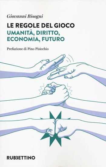 Le regole del gioco. Umanità, diritto, economia, futuro - Giovanni Bisogni - Libro Rubbettino 2022, Varia | Libraccio.it