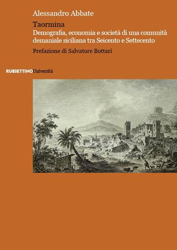Taormina. Demografia, economia e società di una comunità demaniale siciliana tra Seicento e Settecento - Alessandro Abbate - Libro Rubbettino 2023, Università | Libraccio.it
