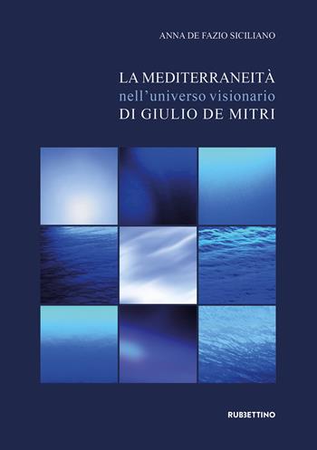 La mediterraneità nell'universo visionario di Giulio De Mitri - Anna De Fazio Siciliano - Libro Rubbettino 2022, Varia | Libraccio.it