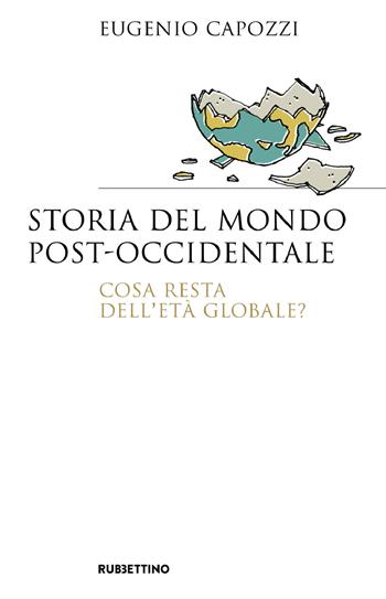 Storia del mondo post occidentale. Cosa resta dell'età globale? - Eugenio Capozzi - Libro Rubbettino 2023, Saggi | Libraccio.it