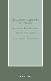 Protagonisti e antagonisti del Primato. Cristianesimo, poteri, istituzioni. Studi per Teresa Sardella