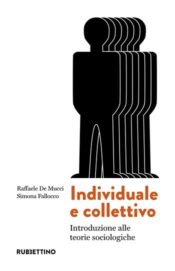 Individuale e collettivo. Introduzione alle teorie sociologiche - Raffaele De Mucci, Simona Fallocco - Libro Rubbettino 2023, Università | Libraccio.it
