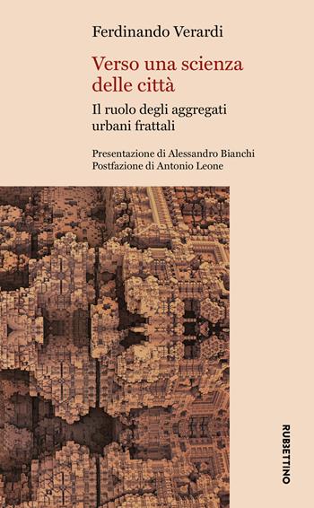 Verso una scienza delle città. Il ruolo degli aggregati urbani frattali - Ferdinando Verardi - Libro Rubbettino 2023, Immagini di città | Libraccio.it