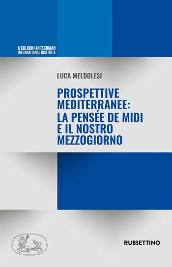 Prospettive mediterranee: la pensée de Midi e il nostro Mezzogiorno - Luca Meldolesi - Libro Rubbettino 2024, A Colorni-Hirschman International Institute | Libraccio.it