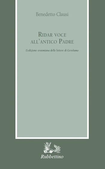 Ridar voce all'antico padre. L'edizione erasmiana delle «Lettere» di Gerolamo - Benedetto Clausi - Libro Rubbettino 2024, Armarium | Libraccio.it