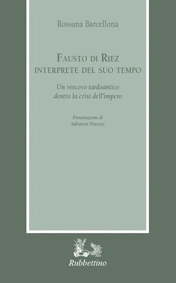 Fausto di Riez interprete del suo tempo. Un vescovo tardoantico dentro la crisi dell’impero - Rossana Barcellona - Libro Rubbettino 2024, Armarium | Libraccio.it