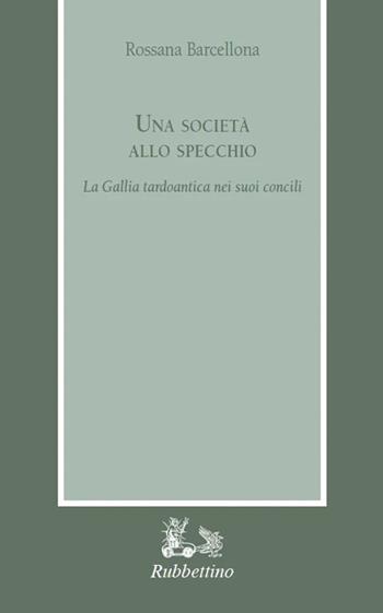 Una società allo specchio. La Gallia tardoantica nei suoi Concili - Rossana Barcellona - Libro Rubbettino 2024, Armarium | Libraccio.it