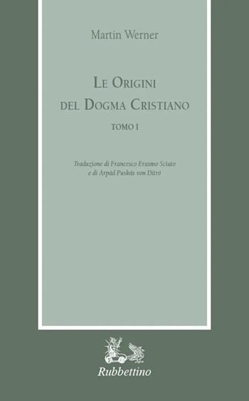 Le origini del dogma cristiano - Martin Werner - Libro Rubbettino 2024, Armarium | Libraccio.it