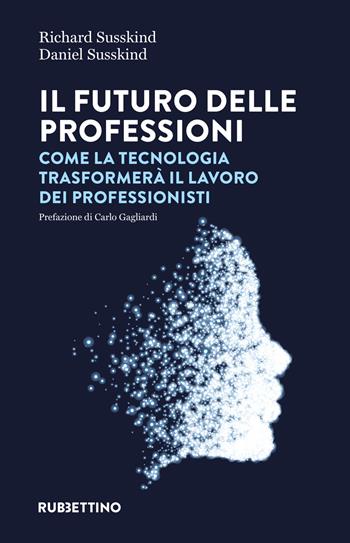 Il futuro delle professioni. Come la tecnologia trasformerà il lavoro dei professionisti - Richard Susskind, Daniel Susskind - Libro Rubbettino 2023, Varia | Libraccio.it