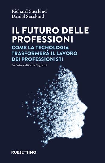 Il futuro delle professioni. Come la tecnologia trasformerà il lavoro dei professionisti - Richard Susskind, Daniel Susskind - Libro Rubbettino 2023, Varia | Libraccio.it