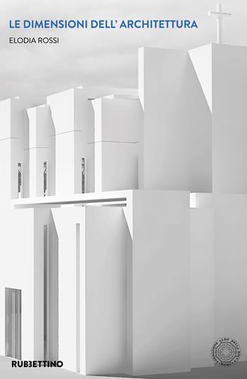 Le dimensioni dell'architettura - Elodia Rossi - Libro Rubbettino 2023, Varia | Libraccio.it