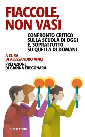 Fiaccole, non vasi. Confronto critico sulla scuola di oggi e, soprattutto, quella di domani  - Libro Rubbettino 2023, Problemi aperti | Libraccio.it