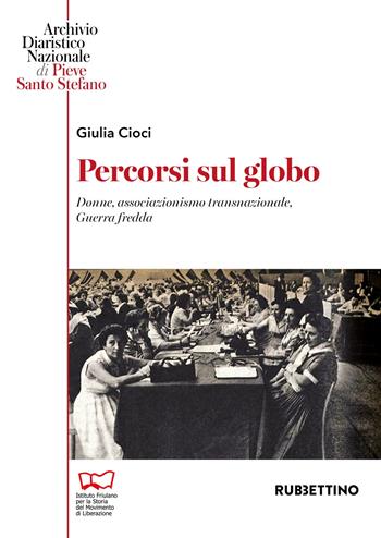 Percorsi sul globo. L'associazionismo transnazionale delle donne nella Guerra fredda - Giulia Cioci - Libro Rubbettino 2023, Varia | Libraccio.it